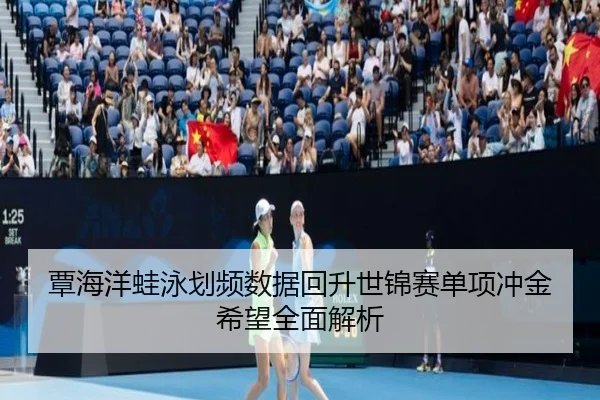 覃海洋蛙泳划频数据回升世锦赛单项冲金希望全面解析