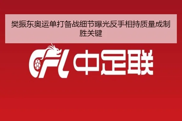 樊振东奥运单打备战细节曝光反手相持质量成制胜关键